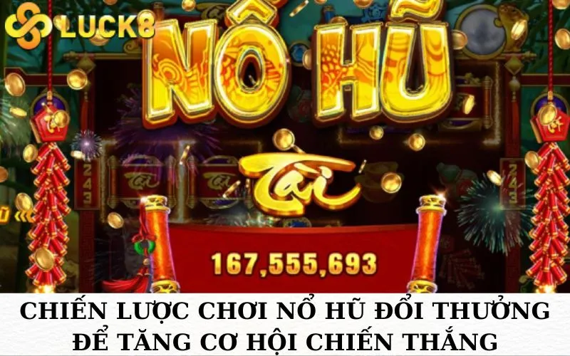 Chiến lược chơi Nổ hũ đổi thưởng để tăng cơ hội thắng