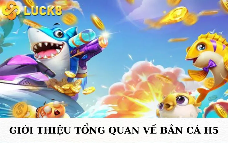 Giới thiệu tổng quan về bắn cá H5